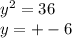 y^{2} =36&#10; \\ y=+-6