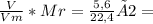 \frac{V}{Vm} *Mr = \frac{5,6}{22,4}×2 =