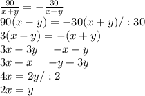 \frac{90}{x+y} =- \frac{30}{x-y} \\&#10;90(x-y)=-30(x+y)/:30\\3(x-y)=-(x+y)\\ 3x-3y=-x-y\\3x+x=-y+3y\\&#10;4x= 2y/:2\\&#10;2x=y