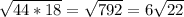 \sqrt{44*18} = \sqrt{792} =6 \sqrt{22}