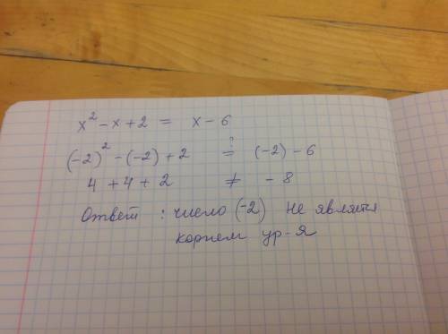 Явялется ли число -2 корнем уравнения х²-х+2=х-6? с решением