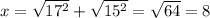 x = \sqrt{ 17^{2}} + \sqrt{ 15^{2} } = \sqrt{64} = 8