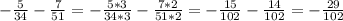 - \frac{5}{34} - \frac{7}{51} =- \frac{5*3}{34*3} - \frac{7*2}{51*2} =- \frac{15}{102} - \frac{14}{102} =- \frac{29}{102}