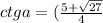 ctga=(\frac{5+ \sqrt{27}}{4}