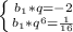 \left \{ {{b_1*q=-2} \atop {b_1*q^6= \frac{1}{16} }} \right.