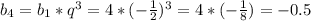 b_4=b_1*q^3=4*(- \frac{1}{2} )^3=4*(- \frac{1}{8} )=-0.5