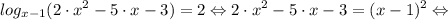 \displaystyle \; log_{x-1}(2 \cdot x^{2}-5 \cdot x-3)=2 \Leftrightarrow 2 \cdot x^{2}-5 \cdot x-3= (x-1)^{2} \Leftrightarrow