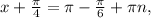 x+ \frac{ \pi }{4} = \pi -\frac{ \pi }{6} + \pi n,