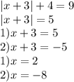 |x+3|+4=9 \\ |x+3|=5 \\ 1)x+3=5 \\ 2)x+3=-5 \\ 1)x=2 \\ 2)x=-8