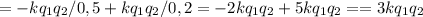 =-kq_1q_2/0,5+kq_1q_2/0,2=-2kq_1q_2+5kq_1q_2==3kq_1q_2