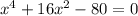 x^4+16x^2-80=0