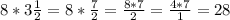 8*3 \frac{1}{2} =8* \frac{7}{2} = \frac{8*7}{2} = \frac{4*7}{1} =28