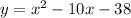 y=x^2-10x-38