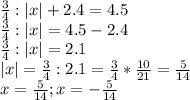 \frac{3}{4}:|x|+2.4=4.5\\ \frac{3}{4} :|x|=4.5-2.4\\\frac{3}{4} :|x|=2.1\\|x|= \frac{3}{4} :2.1= \frac{3}{4} * \frac{10}{21} = \frac{5}{14} \\x= \frac{5}{14}; x=- \frac{5}{14}