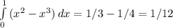 \int\limits^1_0 { (x^{2} - x^{3})} \, dx = 1/3 - 1/4 = 1/12