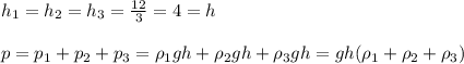 h_{1}=h_{2}=h_{3}= \frac{12}{3}=4=h \\\\&#10;p=p_{1}+p_{2}+p_{3}=\rho_{1} gh+\rho_{2} gh+\rho_{3} gh=gh(\rho_{1}+\rho_{2}+\rho_{3})