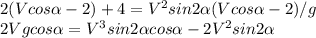
2(Vcos \alpha -2)+4=V^2sin2 \alpha (Vcos \alpha -2)/g\\ 2Vgcos \alpha =V^3sin2 \alpha cos \alpha -2V^2sin2 \alpha