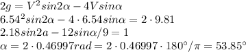 2g=V^2sin2 \alpha -4Vsin \alpha \\
6.54^2sin2 \alpha -4\cdot6.54sin \alpha =2\cdot9.81\\
2.18sin2a-12sin \alpha /9=1\\
 \alpha =2\cdot0.46997rad=2\cdot0.46997\cdot180^{\circ}/\pi=53.85^{\circ}

