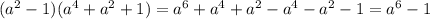 (a^2-1)(a^4+a^2+1) = a^6 + a^4 + a^2 - a^4 - a^2 - 1= a^6 - 1