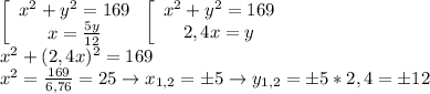 \left[\begin{array}{ccc}x^2+y^2=169\\x=\frac{5y}{12}\end{array}\right\left[\begin{array}{ccc}x^2+y^2=169\\2,4x=y\end{array}\right\\x^2+(2,4x)^2=169\\x^2=\frac{169}{6,76}=25\to x_{1,2}=б5\to y_{1,2}=б5*2,4=б12