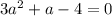 3a^2+a-4=0