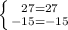 \left \{ {{27=27} \atop {-15=-15}} \right.