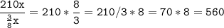 \tt\displaystyle \frac{210x}{\frac{3}{8}x}=210 * \frac{8}{3}=210/3*8 = 70*8=560