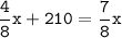 \tt\displaystyle \frac{4}{8}x+210=\frac{7}{8}x