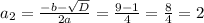 a_{2}= \frac{-b- \sqrt{D} }{2a} = \frac{9-1}{4} = \frac{8}{4} =2