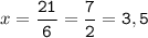 x=\tt\displaystyle\frac{21}{6}=\frac{7}{2}=3,5