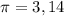 \pi = 3,14