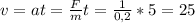 v=at=\frac{F}{m}t=\frac{1}{0,2}*5=25