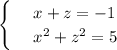 \begin{cases} &#10;& \text{ } x+z=-1 \\ &#10;& \text{ } x^2+z^2=5 &#10;\end{cases}