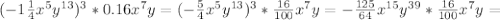 (-1 \frac{1}{4} x^5 y^{13} )^3*0.16x^7y=(- \frac{5}{4}x^5 y^{13})^3* \frac{16}{100}x^7y=- \frac{125}{64} x^{15} y^{39} * \frac{16}{100}x^7y=