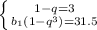 \left \{1-q=3} \atop {b_1(1-q^3)=31.5}} \right.