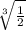 \sqrt[3]{ \frac{1}{2} }