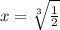 x= \sqrt[3]{ \frac{1}{2} }