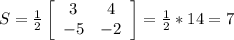 S= \frac{1}{2} \left[\begin{array}{ccc}3&4\\-5&-2\\\end{array}\right]=\frac{1}{2}*14=7