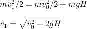 mv_1^2/2 = mv_0^2/2 + mgH\\\\&#10;v_1 = \sqrt{v_0^2+2gH}