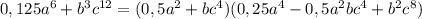 0,125a^6+b^3c ^{12} =(0,5a^2+bc^4)(0,25a^4-0,5a^2bc^4+b^2c^8)