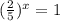 (\frac{2}{5} )^x=1