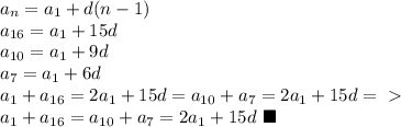 a_n=a_1+d(n-1)\\&#10;a_{16}=a_1+15d\\&#10;a_{10}=a_1+9d\\&#10;a_7=a_1+6d\\&#10;a_1+a_{16}=2a_1+15d=a_{10}+a_7=2a_1+15d =\ \textgreater \ \\&#10;a_1+a_{16}=a_{10}+a_7=2a_1+15d \ \blacksquare