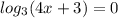 log_3(4x+3)=0