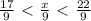 \frac{17}{9}\ \textless \ \frac{x}{9} \ \textless \ \frac{22}{9}