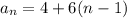 a_n=4+6(n-1)