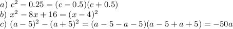 a)\ c^2-0.25=(c-0.5)(c+0.5)\\&#10;b)\ x^2-8x+16=(x-4)^2\\&#10;c)\ (a-5)^2-(a+5)^2=(a-5-a-5)(a-5+a+5)=-50a