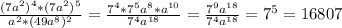 \frac{(7a^{2})^{4}*(7a^{2})^{5} }{ a^{2}*(49a^{8})^{2}}= \frac{7^{4}*7^{5}a^{8}*a^{10}}{7^{4}a^{18}} = \frac{7^{9}a^{18}}{7^{4}a^{18}}=7^{5}= 16807