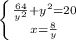 \left \{ {{ \frac{64}{y ^{2} } +y^{2} = 20} \atop {x= \frac{8}{y} }} \right.