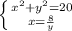 \left \{ {{ x^{2} +y^{2} = 20} \atop {x= \frac{8}{y} }} \right.