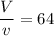 \displaystyle \frac{V}{v}=64